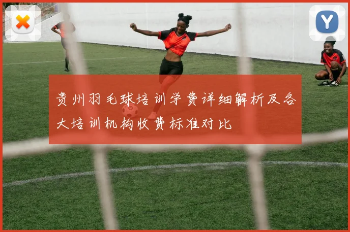 贵州羽毛球培训学费详细解析及各大培训机构收费标准对比