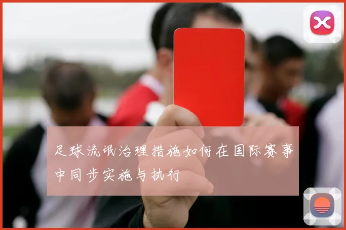 足球流氓治理措施如何在国际赛事中同步实施与执行