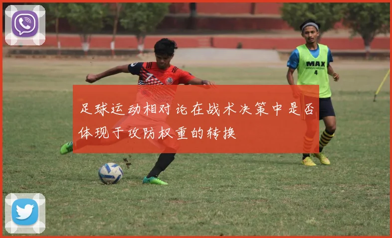 足球运动相对论在战术决策中是否体现于攻防权重的转换
